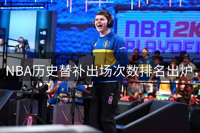 NBA历史替补出场次数排名出炉，路·威廉姆斯登顶榜首